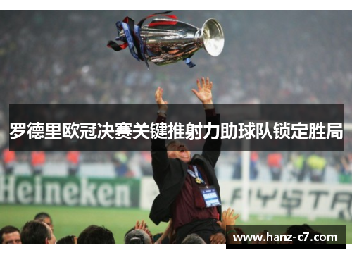 罗德里欧冠决赛关键推射力助球队锁定胜局